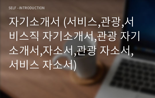 자기소개서 (서비스,관광,서비스직 자기소개서,관광 자기소개서,자소서,관광 자소서,서비스 자소서)