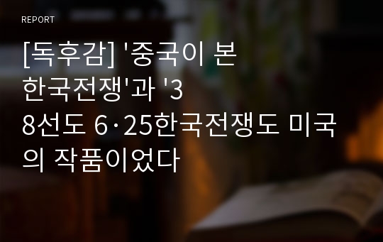 &#039;중국이 본 한국전쟁&#039;과 &#039;38선&#039;도 &#039;6 25 한국전쟁&#039;도 &#039;미국&#039;의 작품이었다