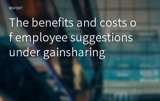 The benefits and costs of employee suggestions under gainsharing