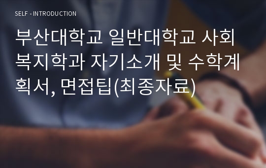 부산대 일반대학원 사회복지학과 자기소개 및 수학계획서, 면접팁(최종자료)