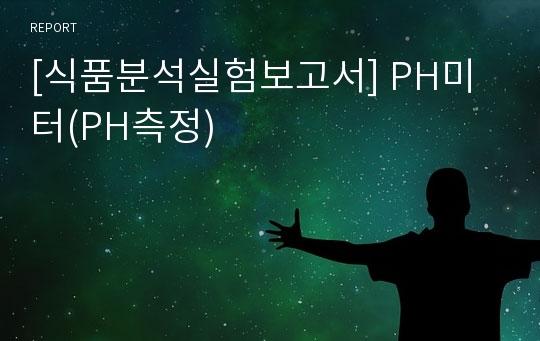 [식품분석실험보고서] PH미터(PH측정)