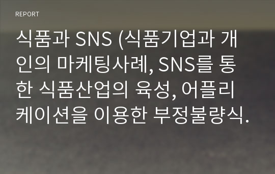 식품과 SNS (식품기업과 개인의 마케팅사례, SNS를 통한 식품산업의 육성, 어플리케이션을 이용한 부정불량식품 판별,SNS파급력)