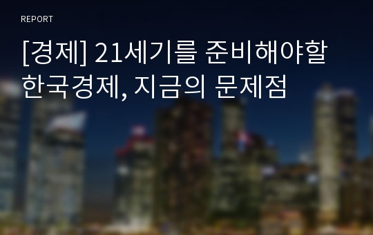 [경제] 21세기를 준비해야할 한국경제, 지금의 문제점