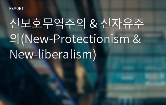 신보호무역주의 &amp; 신자유주의(New-Protectionism &amp; New-liberalism)