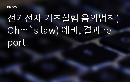 전기전자 기초실험 옴의법칙(Ohm`s law) 예비, 결과 report