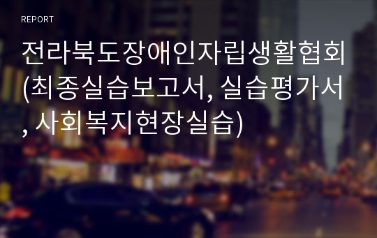 전라북도장애인자립생활협회(최종실습보고서, 실습평가서, 사회복지현장실습)