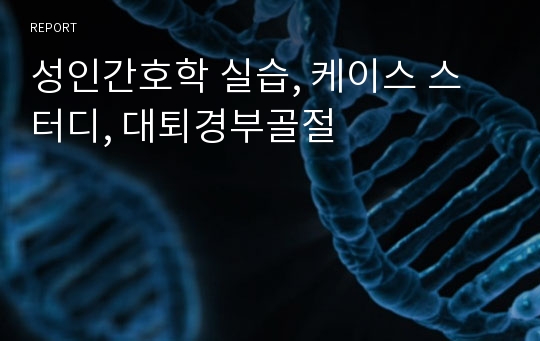 성인간호학 실습, 케이스 스터디, 대퇴경부골절