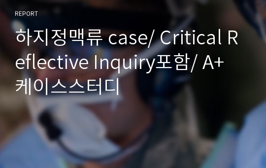 하지정맥류 case/ Critical Reflective Inquiry포함/ A+케이스스터디