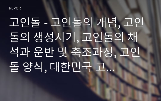 고인돌 - 고인돌의 개념, 고인돌의 생성시기, 고인돌의 채석과 운반 및 축조과정, 고인돌 양식, 대한민국 고인돌의 분포지, 고인돌 시대의 사회와 기능