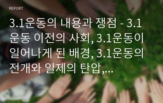 3.1운동의 내용과 쟁점 - 3.1운동 이전의 사회, 3.1운동이 일어나게 된 배경, 3.1운동의 전개와 일제의 탄압, 3.1운동 이후의 정세. 3.1운동의 성격과 의의 및 한계