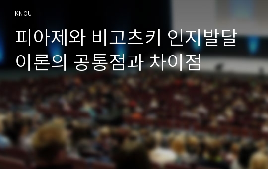 피아제와 비고츠키 인지발달 이론의 공통점과 차이점