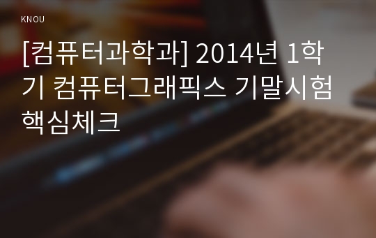 [컴퓨터과학과] 2014년 1학기 컴퓨터그래픽스 기말시험 핵심체크