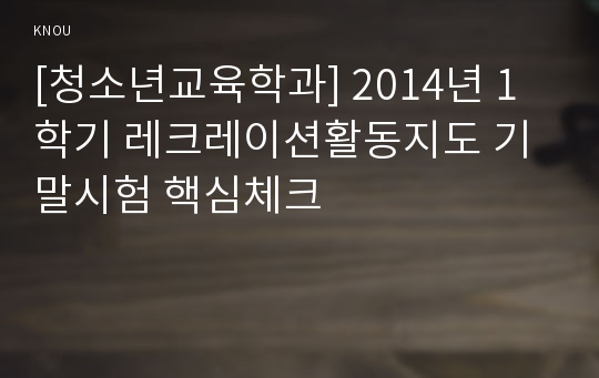 [청소년교육학과] 2014년 1학기 레크레이션활동지도 기말시험 핵심체크