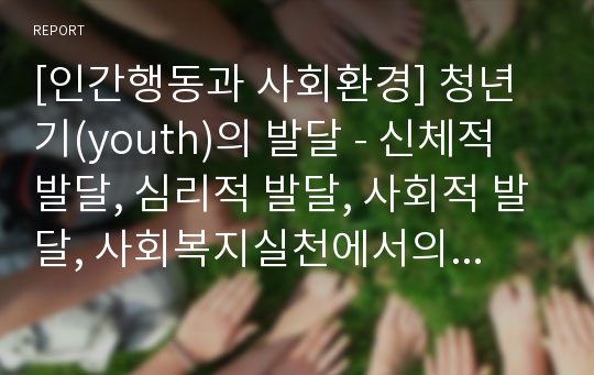 [인간행동과 사회환경] 청년기(youth)의 발달 - 신체적 발달, 심리적 발달, 사회적 발달, 사회복지실천에서의 관심영역