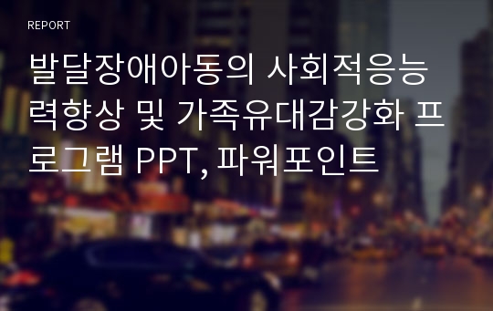 발달장애아동의 사회적응능력향상 및 가족유대감강화 프로그램 PPT, 파워포인트