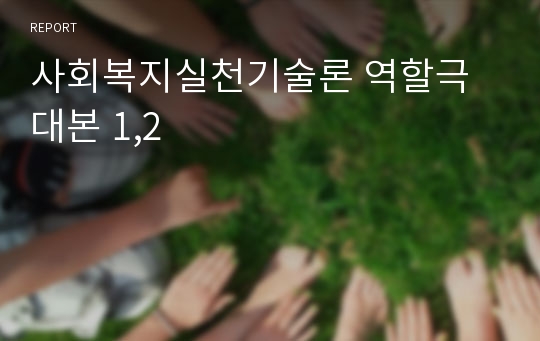 사회복지실천기술론 역할극 대본 1,2