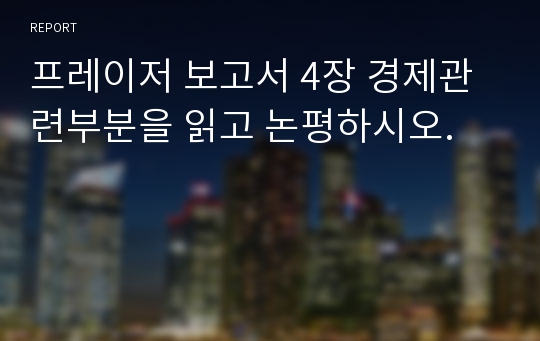 프레이저 보고서 4장 경제관련부분을 읽고 논평하시오.