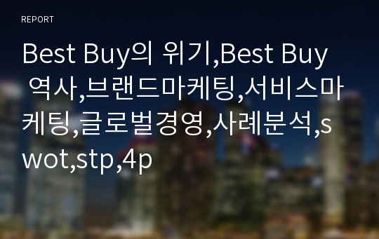 Best Buy의 위기,Best Buy 역사,브랜드마케팅,서비스마케팅,글로벌경영,사례분석,swot,stp,4p