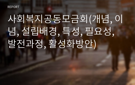 사회복지공동모금회(개념, 이념, 설립배경, 특성, 필요성, 발전과정, 활성화방안)