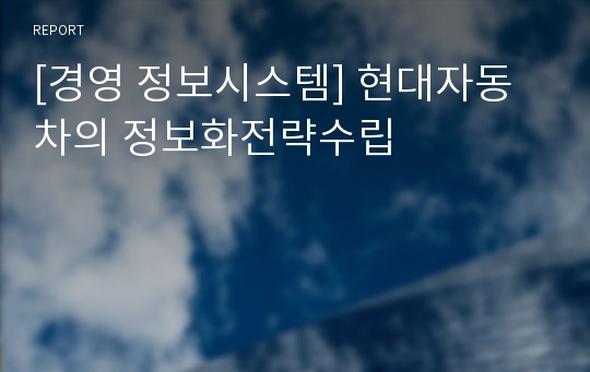 [경영 정보시스템] 현대자동차의 정보화전략수립