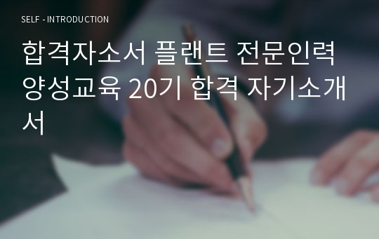 합격자소서 플랜트 전문인력 양성교육 20기 합격 자기소개서