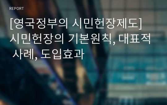 [영국정부의 시민헌장제도] 시민헌장의 기본원칙, 대표적 사례, 도입효과