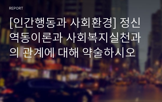 [인간행동과 사회환경] 정신역동이론과 사회복지실천과의 관계에 대해 약술하시오