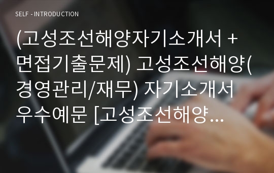 (고성조선해양자기소개서 + 면접기출문제) 고성조선해양(경영관리/재무) 자기소개서 우수예문 [고성조선해양자소서/지원동기/첨삭항목]