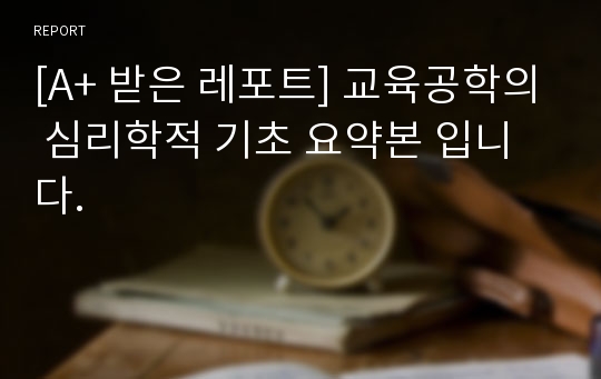 [A+ 받은 레포트] 교육공학의 심리학적 기초 요약본 입니다.