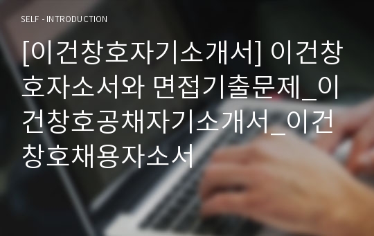 [이건창호자기소개서] 이건창호자소서와 면접기출문제_이건창호공채자기소개서_이건창호채용자소서