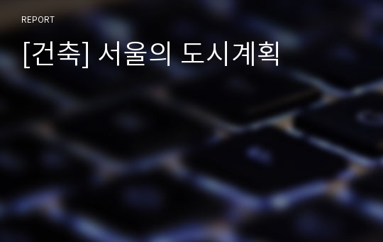 [건축] 서울의 도시계획