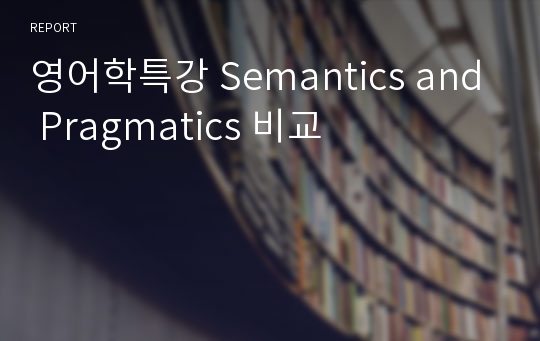 영어학특강 Semantics and Pragmatics 비교