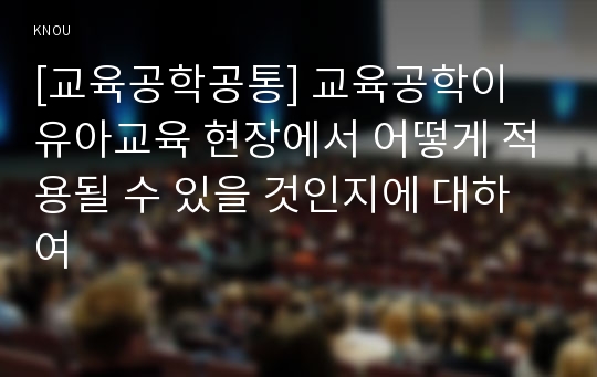 [교육공학공통] 교육공학이 유아교육 현장에서 어떻게 적용될 수 있을 것인지에 대하여