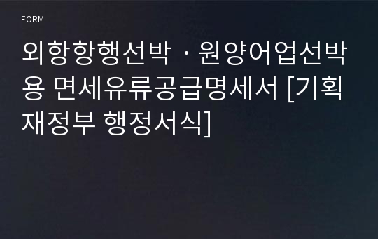 외항항행선박ㆍ원양어업선박용 면세유류공급명세서 [기획재정부 행정서식]