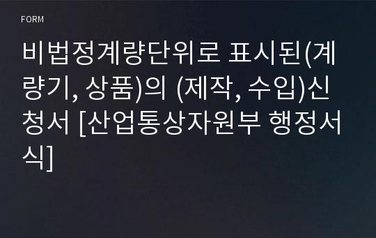 비법정계량단위로 표시된(계량기, 상품)의 (제작, 수입)신청서 [산업통상자원부 행정서식]