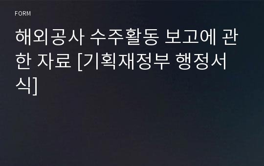 해외공사 수주활동 보고에 관한 자료 [기획재정부 행정서식]