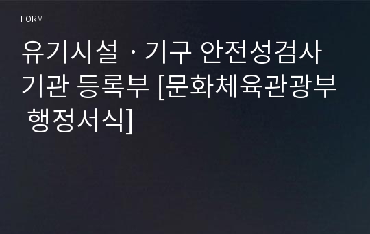 유기시설ㆍ기구 안전성검사기관 등록부 [문화체육관광부 행정서식]