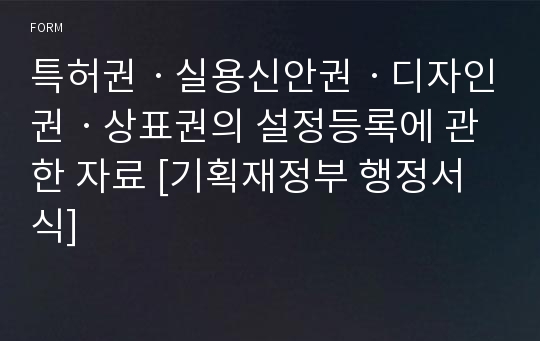 특허권ㆍ실용신안권ㆍ디자인권ㆍ상표권의 설정등록에 관한 자료 [기획재정부 행정서식]