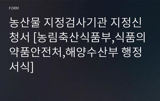 농산물 지정검사기관 지정신청서 [농림축산식품부,식품의약품안전처,해양수산부 행정서식]