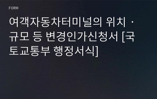 여객자동차터미널의 위치ㆍ규모 등 변경인가신청서 [국토교통부 행정서식]