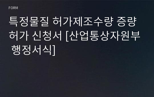 특정물질 허가제조수량 증량허가 신청서 [산업통상자원부 행정서식]