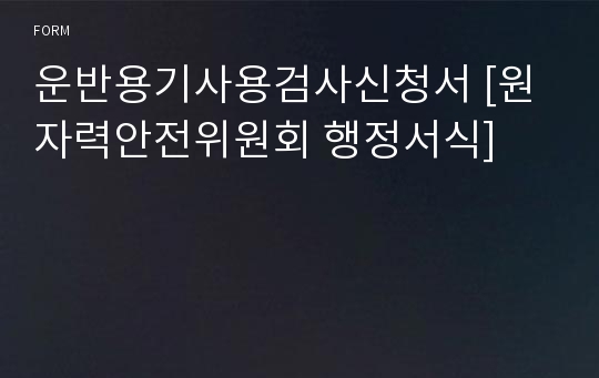 운반용기사용검사신청서 [원자력안전위원회 행정서식]