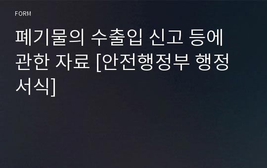 폐기물의 수출입 신고 등에 관한 자료 [안전행정부 행정서식]