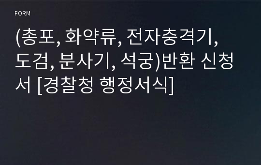 (총포, 화약류, 전자충격기, 도검, 분사기, 석궁)반환 신청서 [경찰청 행정서식]