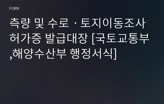 측량 및 수로ㆍ토지이동조사 허가증 발급대장 [국토교통부,해양수산부 행정서식]