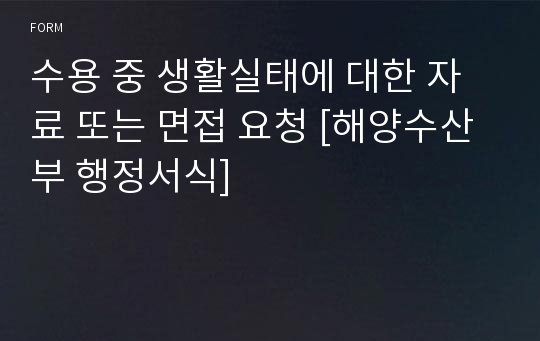 수용 중 생활실태에 대한 자료 또는 면접 요청 [해양수산부 행정서식]