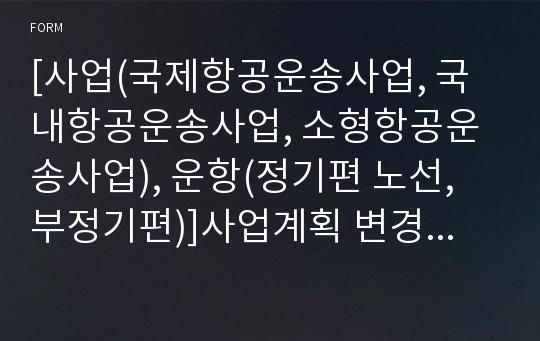 [사업(국제항공운송사업, 국내항공운송사업, 소형항공운송사업), 운항(정기편 노선, 부정기편)]사업계획 변경인가 신청서, 항공기사용사업 사업계획 변경인가 신청서 [국토교통부 행정서식]