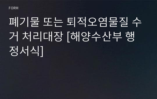 폐기물 또는 퇴적오염물질 수거 처리대장 [해양수산부 행정서식]