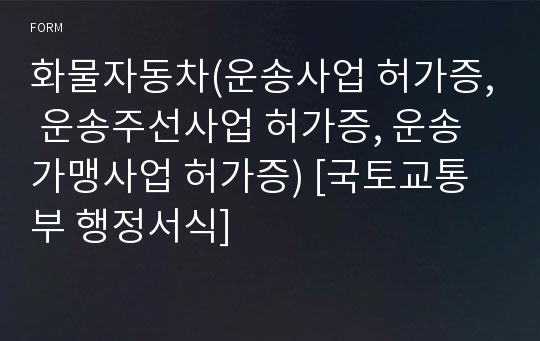 화물자동차(운송사업 허가증, 운송주선사업 허가증, 운송가맹사업 허가증) [국토교통부 행정서식]