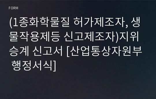 (1종화학물질 허가제조자, 생물작용제등 신고제조자)지위승계 신고서 [산업통상자원부 행정서식]